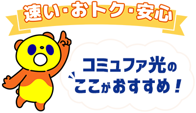 顧客満足度NO.1！速い・おトク・安心！コミュファ光のここがオススメ！